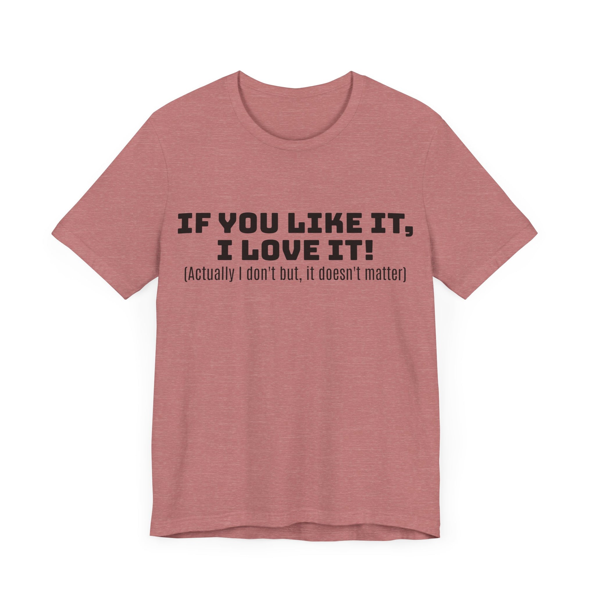 T-Shirt - 'If You Like It I Love It' Unisex Jersey Short Sleeve Tee