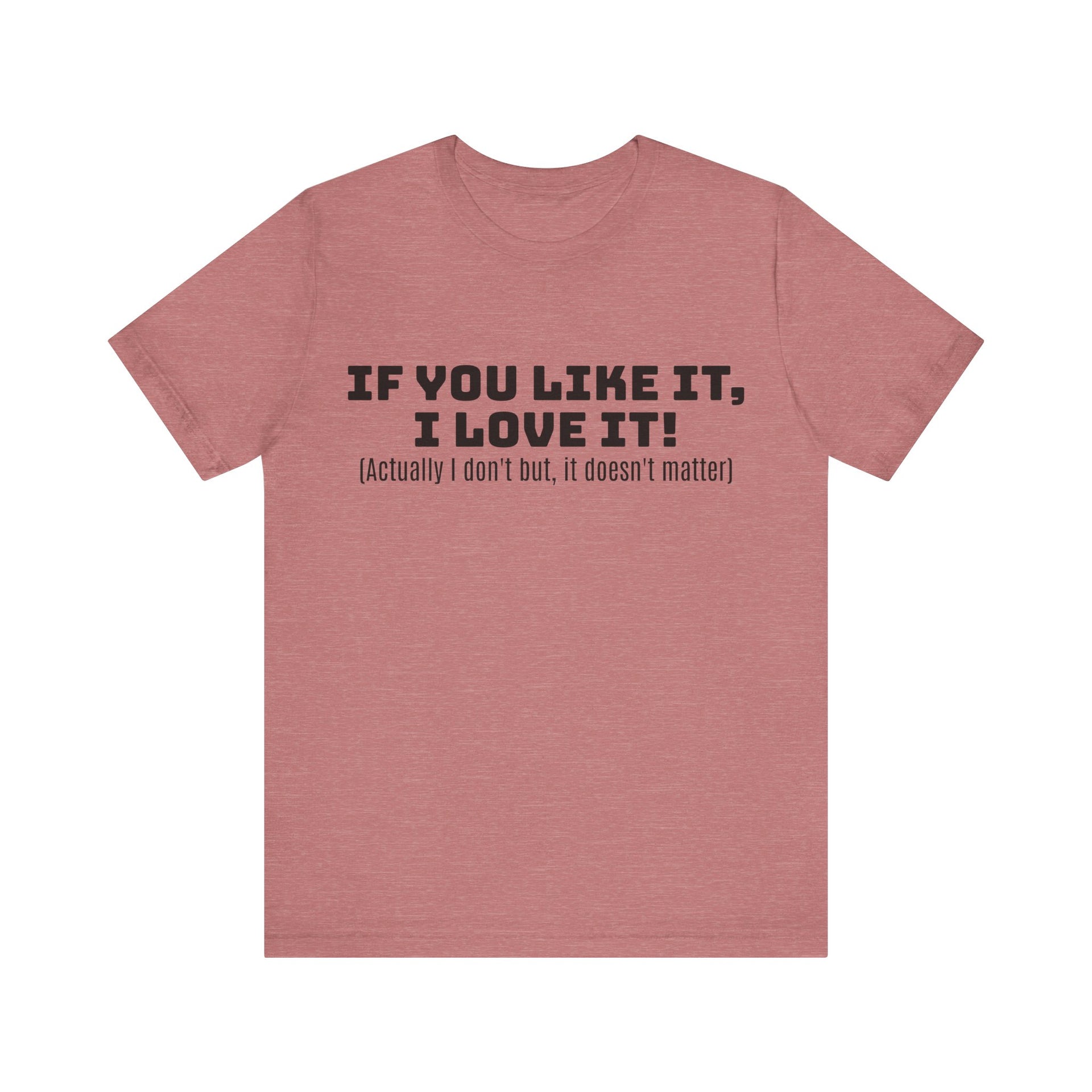 T-Shirt - 'If You Like It I Love It' Unisex Jersey Short Sleeve Tee