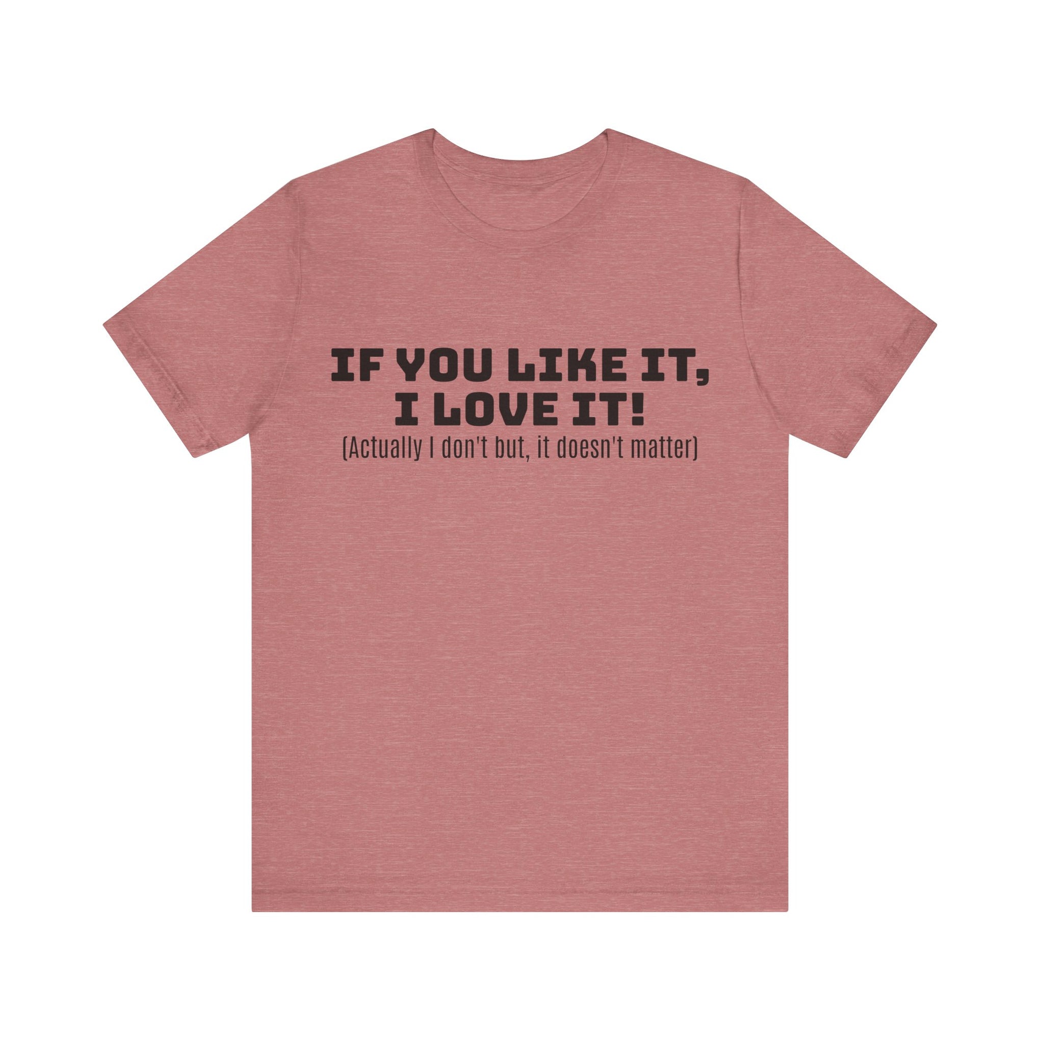 T-Shirt - 'If You Like It I Love It' Unisex Jersey Short Sleeve Tee