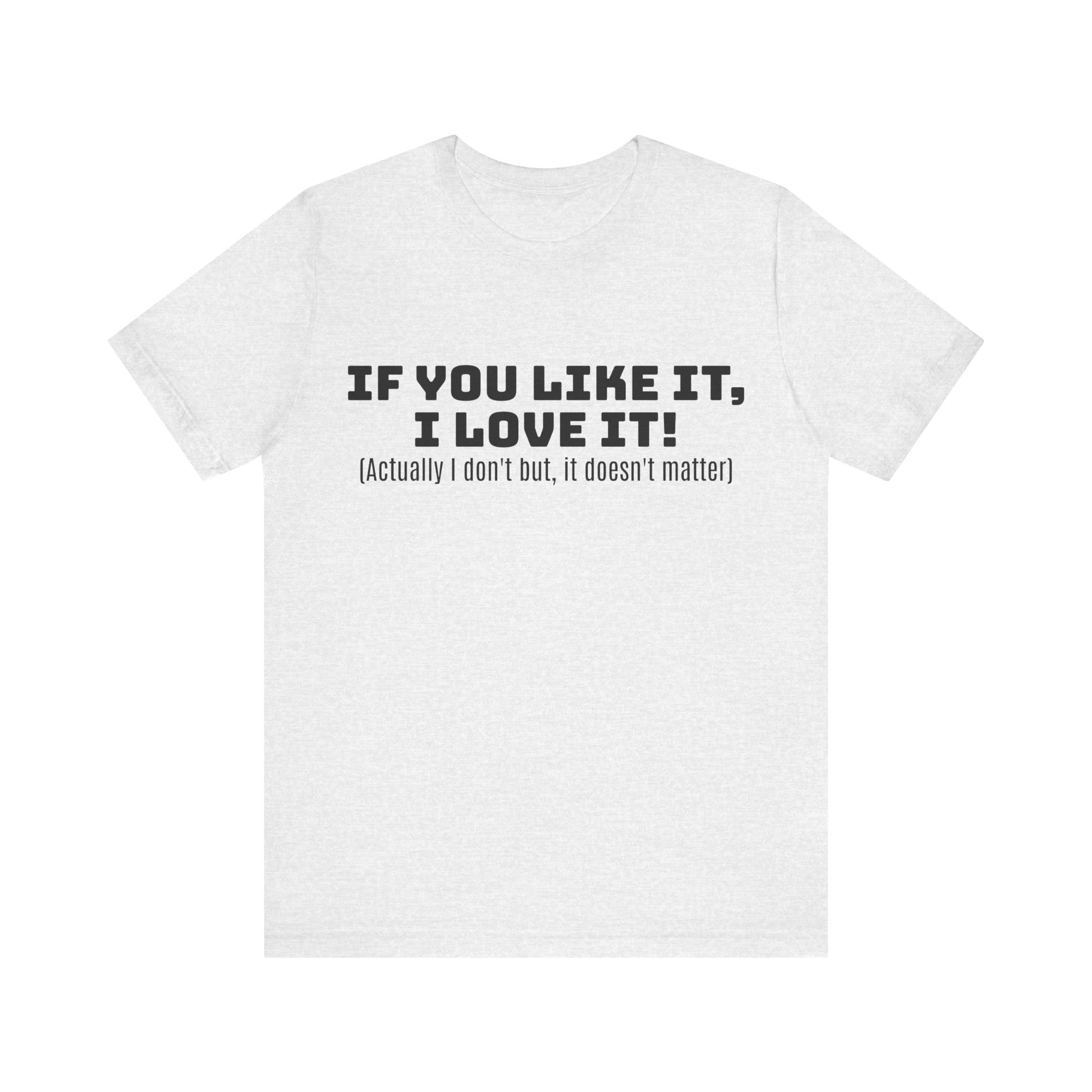 T-Shirt - 'If You Like It I Love It' Unisex Jersey Short Sleeve Tee