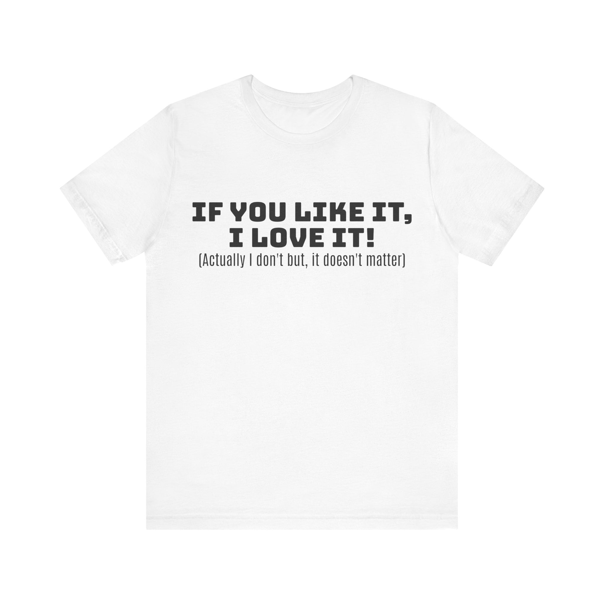 T-Shirt - 'If You Like It I Love It' Unisex Jersey Short Sleeve Tee