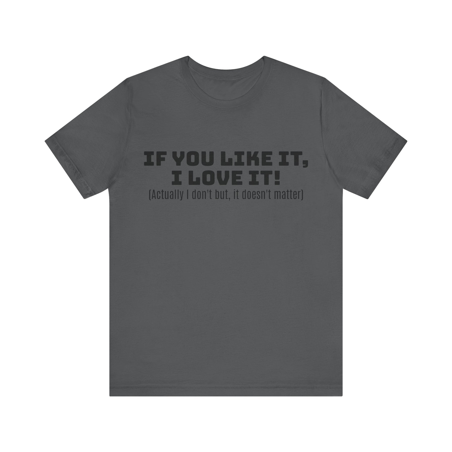 T-Shirt - 'If You Like It I Love It' Unisex Jersey Short Sleeve Tee