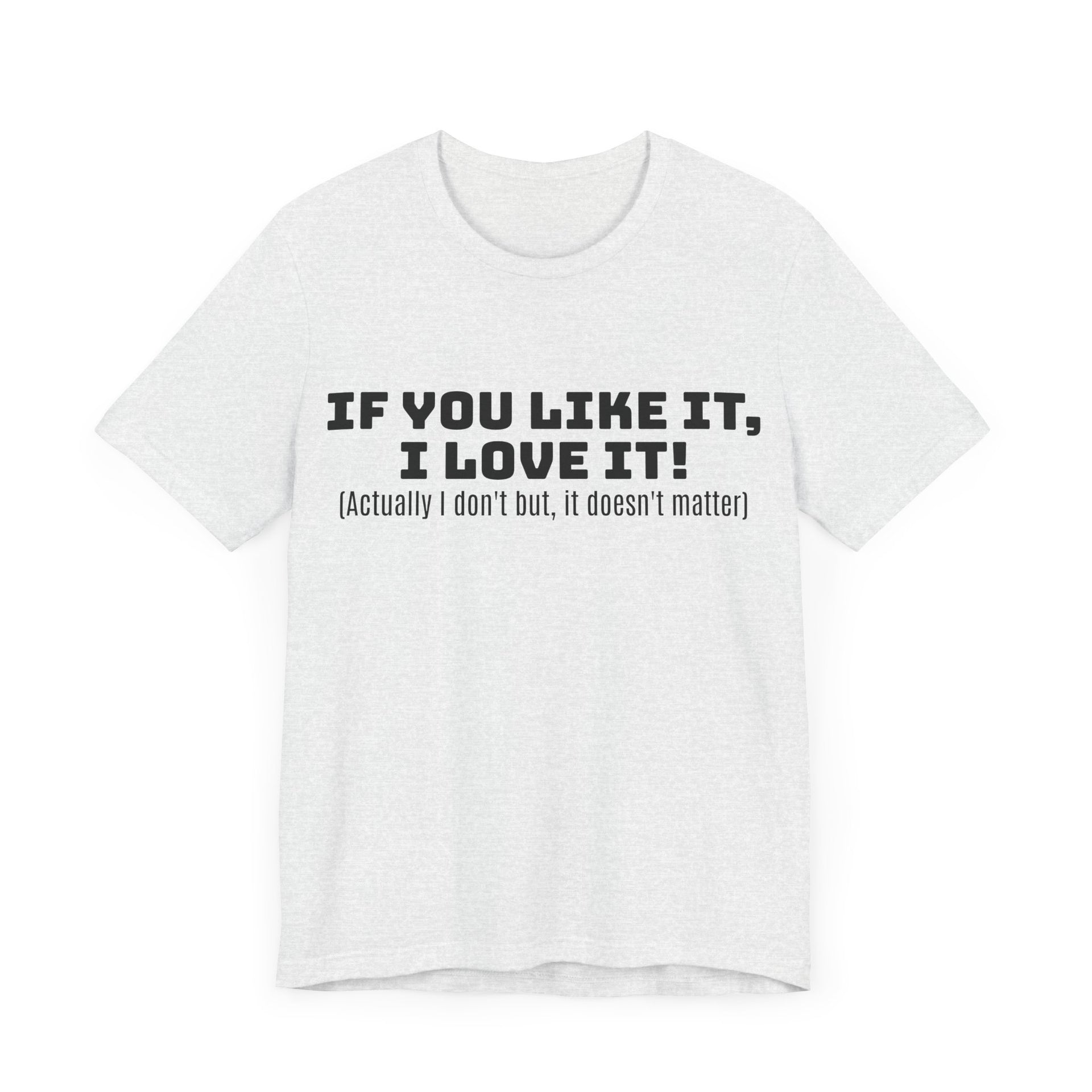 T-Shirt - 'If You Like It I Love It' Unisex Jersey Short Sleeve Tee